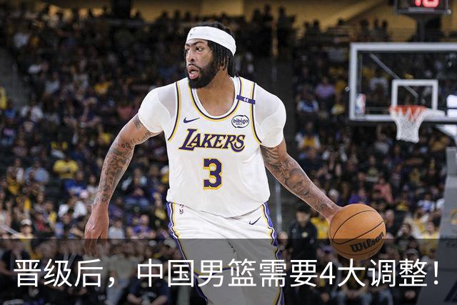 晋级后，中国男篮需要4大调整！召回两位核心球员，比杨瀚森更能撑起内线攻防